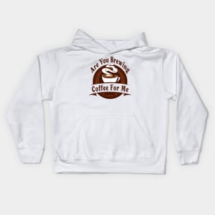 Are You Brewing Coffee For Me Kids Hoodie